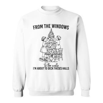 Christmas From The Windows To The Walls I'm About To Sweatshirt - Thegiftio UK