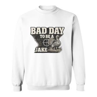 Hunter Turkey Hunting Bad Day To Be A Jake Sweatshirt | Mazezy