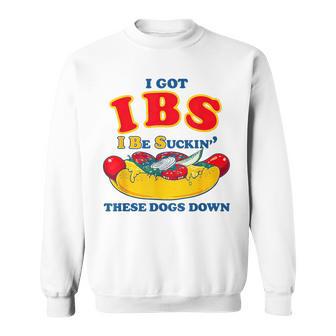I Got Ibs I Be Suckin These Dogs Down Hot Dog Sweatshirt | Seseable FR