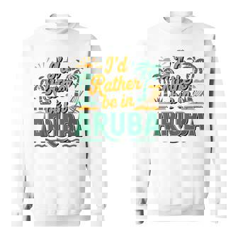 I'd Rather Be In Aruba Beach Vacation Souvenir Sweatshirt Unisex | Mazezy