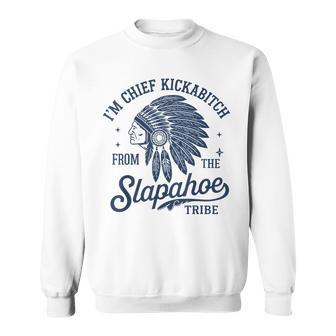 I'm Chief Kickabitch From The Slapahoe Tribe Indigenous Sweatshirt - Thegiftio UK