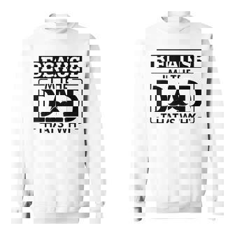 Because I'm The Dad That's Why Joke Husband Papa Sweatshirt Unisex | Mazezy