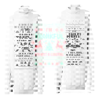 I'm Thankful I’M Not A Liberal Christmas Sweatshirt | Mazezy