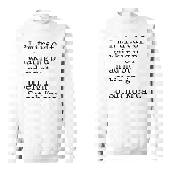 I'm Tired Of Waking Up And Not Being In South Korea Sweatshirt Unisex | Mazezy