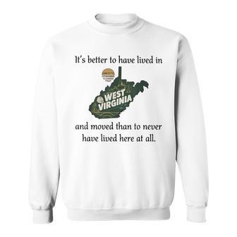 It's Better To Have Lived In West Virginia And Moved Sweatshirt Unisex | Mazezy