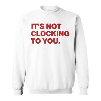 It's Not Clocking To You Y2k Aesthetic Trendy Swag Sweatshirt | Seseable FR