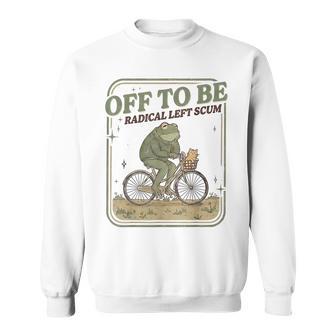 Off To Be Radical Left Scum Frog Bicycle Meme Sweatshirt - Thegiftio