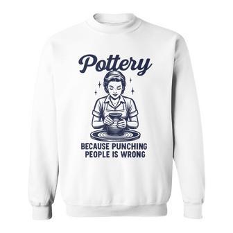 Pottery Because Punching People Is Wrong Sweatshirt - Thegiftio UK