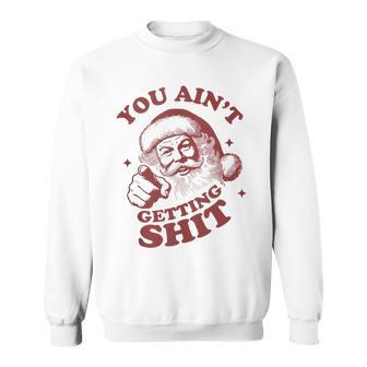 Retro You Ain't Getting Shit Santa Christmas Sweatshirt - Thegiftio UK