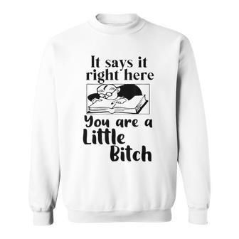 It Says It Right Here You Are A Little Bitch Sweatshirt - Thegiftio UK