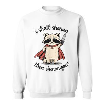 I Shall Shenan Then Shenanigan Cute Quest Raccoon Sweatshirt - Thegiftio UK