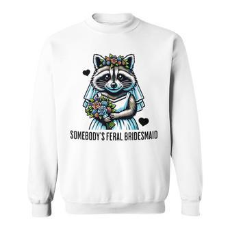Somebody's Feral Bridesmaid Wedding Sarcasm Humor Sweatshirt - Monsterry
