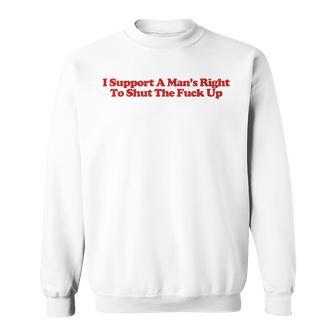 I Support A Man's Right To Shut The Fuck Up Y2k Feminist Sweatshirt - Thegiftio