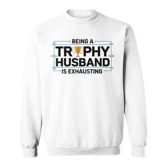 Being A Trophy Husband Is Exhausting Wedding Graphic Sweatshirt - Monsterry