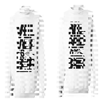 Will Weld For Beer Welding Humor Sweatshirt Unisex | Mazezy