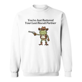 You've Just Buttered Your Last Biscuit Partner Cowboy Frog Sweatshirt - Thegiftio UK