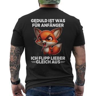 Geduld Ist Für Anfänger Ich Flipp Gleich Aus Fuchspruch T-Shirt mit Rückendruck - Geschenkecke