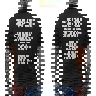 I See You Staring Bold Move Witty Humor Men's Back Print T-Shirt | Mazezy