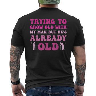 Trying To Grow Old With My Man But He's Already Old Men's T-shirt Back Print | Seseable UK