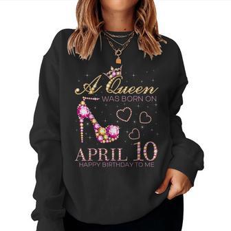 A Queen Was Born On April 10 Happy Birthday To Me 4月10日 レディーススウェットシャツ - Kawaiitshirt
