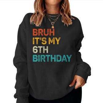 Bruh It's My 6Th Birthday Six Bday 6Yr Old Birthday Boy Girl Women Sweatshirt - Thegiftio UK