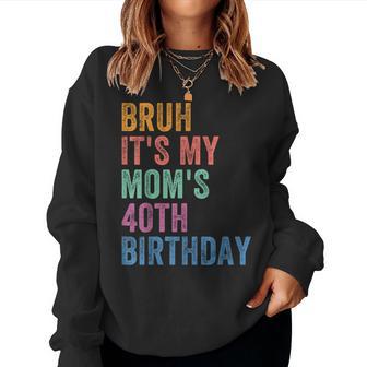 Bruh It's My Mom's 40Th Birthday 40 Years Old Mom Women Sweatshirt | Mazezy