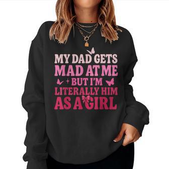 My Dad Gets Mad At Me But I’M Literally Him As A Girl Women Sweatshirt - Thegiftio
