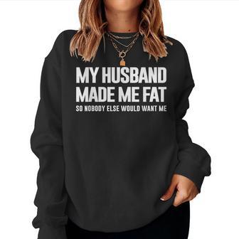 My Husband Made Me Fat So Nobody Else Would Want Me Wife Women Sweatshirt - Thegiftio