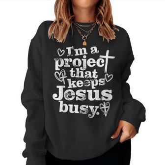 I'm A Project That Keeps Jesus Busy Faith Christian Women Sweatshirt - Thegiftio UK