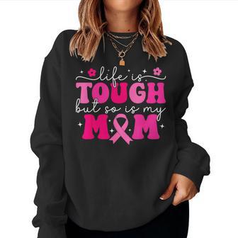 Life Is Tough But So Is My Mom Pink Breast Cancer Warrior Women Sweatshirt - Thegiftio UK