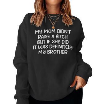 Mom Didn't Raise A Bit H But If She Did It Was My Brother Women Sweatshirt - Thegiftio