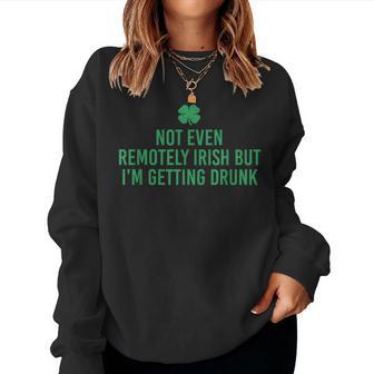 Not Even Remotely Irish But I’M Getting Drunk Women Sweatshirt | Mazezy
