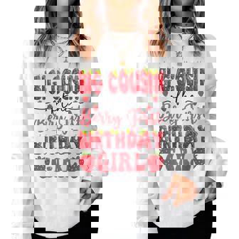 Big Cousin Of The Berry First Birthday Girl Strawberry Lover Women Sweatshirt | Mazezy