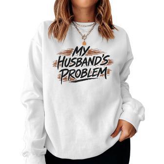 My Husband's Problem Wife Humorous Marriage Quote Women Sweatshirt | Mazezy