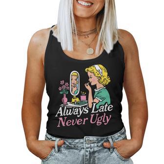Always Late Never Ugly For Women Women Tank Top | Mazezy