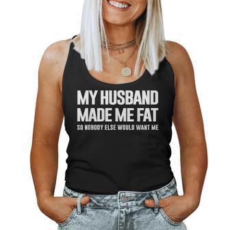 My Husband Made Me Fat So Nobody Else Would Want Me Wife Women Tank Top - Thegiftio