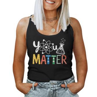 You Matter Scientist Student Science Teacher Pun Men Women Tank Top | Mazezy