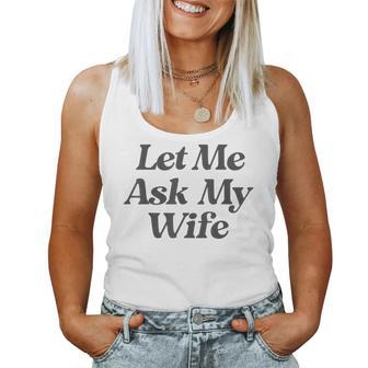 Let Me Ask My Wife Saying Sarcastic Husband Women Tank Top - Thegiftio