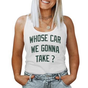 Whose Car We Gonna Take Sarcastic Women Tank Top | Mazezy