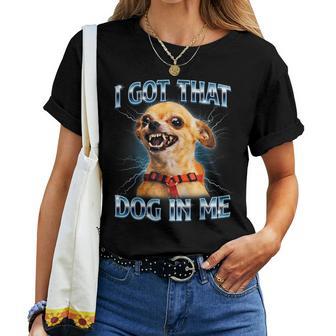 I Got That Dog In Me Chihuahua Meme Lover Women Women T-shirt | Mazezy
