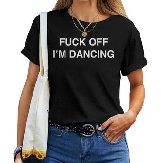 Fuck Off I'm Dancing Dancer Dance Teacher On Back Women T-shirt | Mazezy