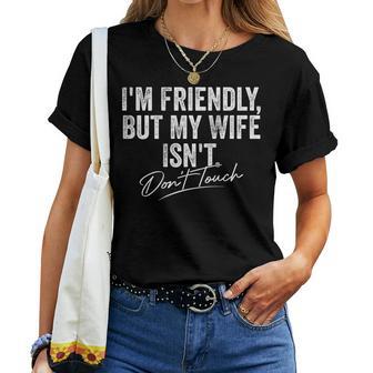 I'm Friendly But My Wife Isn't Don't Touch For Women Women T-shirt | Mazezy
