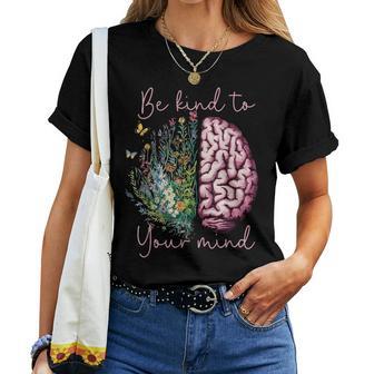 Be Kind To Your Mind Mental Health Matters Awareness Anxiety Women T-shirt | Mazezy