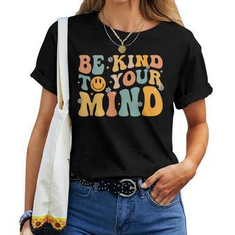 Be Kind To Your Mind Mental Health Matters Awareness Groovy Women T-shirt | Mazezy