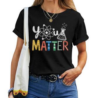 You Matter Scientist Student Science Teacher Pun Men Women T-shirt | Mazezy