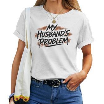 My Husband's Problem Wife Humorous Marriage Quote Women T-shirt | Mazezy