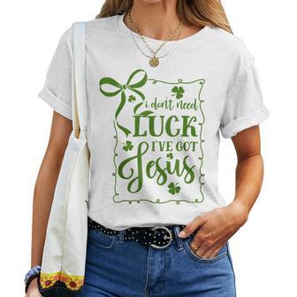 St Patrick's Day I Don't Need Luck I've Got Jesus Christian Women T-shirt - Thegiftio UK