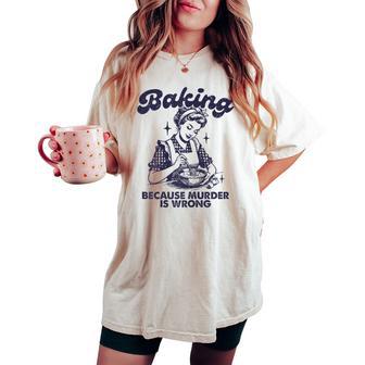 Baking Because Murder Is Wrong Vintage Baking Lover Women's Oversized Comfort T-shirt - Thegiftio UK