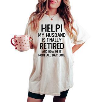 Help My Husband Is Finally Retired Quote For A Wife Women's Oversized Comfort T-shirt - Thegiftio UK