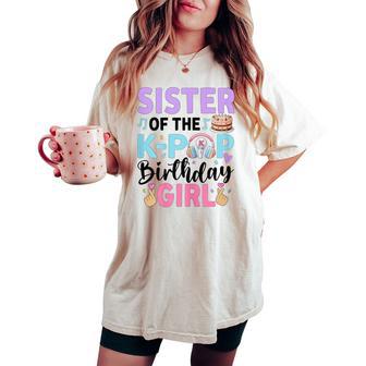 Sister Of The K-Pop Birthday Girl K Pop Birthday Women's Oversized Comfort T-shirt - Thegiftio UK